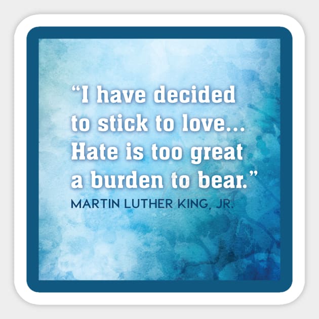 Hate is too great a burden to bear - Martin Luther King, Jr. Sticker by Third Day Media, LLC.